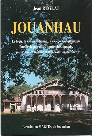 Jouanhau. Le logis, la vie quotidienne, la vie économique d'une famille de paysans-propriétaires ...