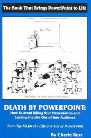 Seller image for Death by Powerpoint : How to Avoid Killing You Presentation and Sucking the Life Out of Your Audience, Your Effective Tip-Kit for the Effective Use of Powerpoint for sale by GreatBookPrices
