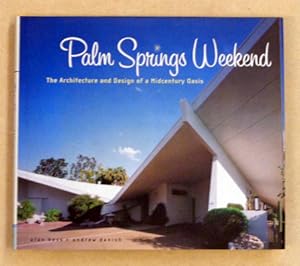 Palm Springs Weekend. The Architecture and Design of a Midcentury Oasis.
