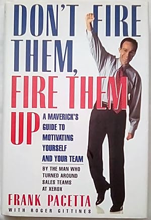 Don't Fire Them, Fire Them Up: A Maverick's Guide to Motivating Yourself and Your Team