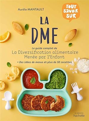 tout savoir sur la DME ; le guide complet de la diversification alimentaire menée par l'enfant