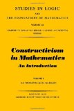 Constructivism in Mathematics: Volume 1: An Introduction: 001 (Studies in Logic and the Foundatio...