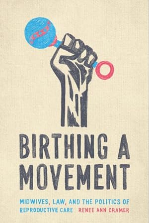 Seller image for Birthing a Movement : Midwives, Law, and the Politics of Reproductive Care for sale by GreatBookPrices