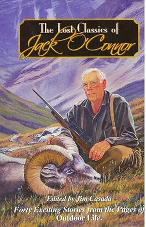 THE LOST CLASSICS OF JACK O'CONNOR; Forty Exciting Stories from the pages of Outdoor Lfe