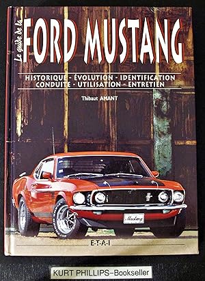 Le guide de la Ford Mustang : Historique-Evolution-Identification-Conduite-Utilisation-Entretien ...