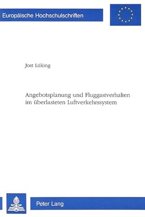 Angebotsplanung und Fluggastverhalten im überlasteten Luftverkehrssystem. (=Europ. Hochschulschr....