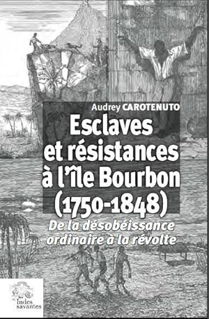 esclaves et résistances à l'île Bourbon (1750-1848) ; de la désobéissance ordinaire à la révolte