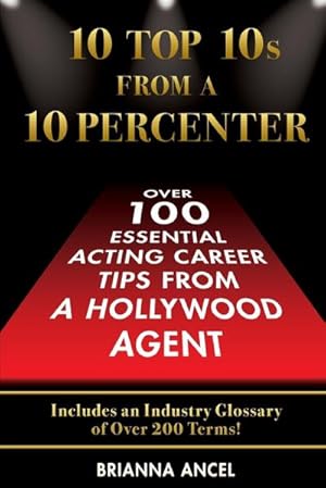 Seller image for 10 Top 10s From A 10 Percenter : Over 100 Essential Acting Career Tips From A Hollywood Agent for sale by AHA-BUCH GmbH