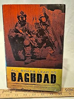 Seller image for All Roads Lead to Baghdad: Army Special Operations Forces in Iraq for sale by Bargain Finders of Colorado