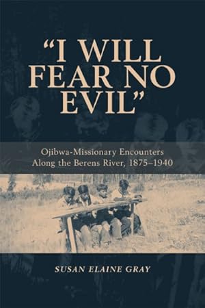 Seller image for I Will Fear No Evil : Ojibwa-missionary Encounters Along the Berens River, 1875-1940. for sale by GreatBookPricesUK