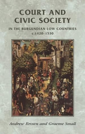 Bild des Verkufers fr Court and Civic Society in the Burgundian Low Countries C.1420-1520 zum Verkauf von GreatBookPricesUK
