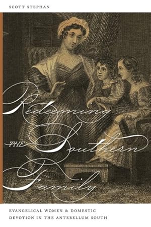 Image du vendeur pour Redeeming the Southern Family : Evangelical Women and Domestic Devotion in the Antebellum South mis en vente par GreatBookPricesUK