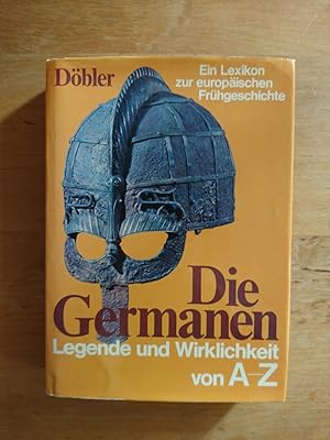 Die Germanen - Legende und Wirklichkeit von A bis Z. Ein Lexikon zur europäischen Frühgeschichte