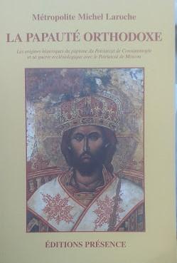 La Papauté Orthodoxe. Les origines historiques du papisme du Patriarcat de Costantinople et sa gu...