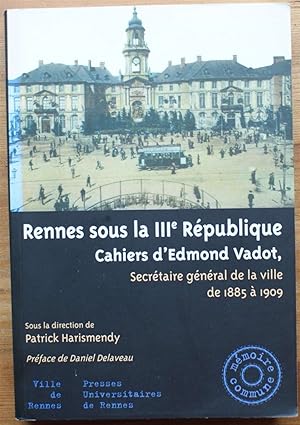 Bild des Verkufers fr Rennes sous la IIIe Rpublique, cahiers d'Edmond Vadot, secrtaire gnral de la ville de 1885  1909 zum Verkauf von Aberbroc