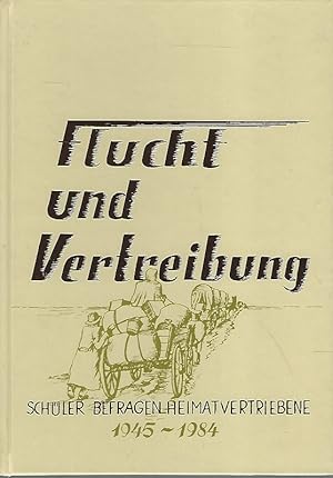 Flucht und Vertreibung 1945-1984. Schüler befragen Heimatvertriebene.