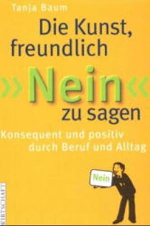 Seller image for Die Kunst freundlich NEIN zu sagen: Konsequent und positiv durch Beruf und Alltag for sale by Gerald Wollermann