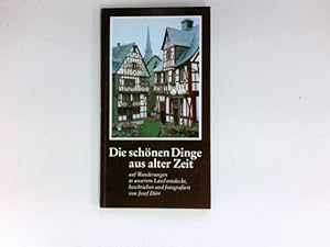 Bild des Verkufers fr Die schnen Dinge aus alter Zeit : auf Wanderungen in unserem Land entdeckt, beschrieben u. fotografiert. zum Verkauf von Antiquariat Buchhandel Daniel Viertel