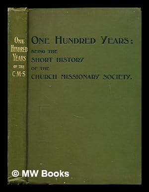 Image du vendeur pour One hundred years : being the short history of the Church Missionary Society mis en vente par MW Books