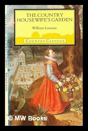 Seller image for William Lawson's The country housewife's garden : containing rules for herbs and seeds of common use, with their times and seasons when to set and sow them : together with The husbandry of bees : published with secrets very necessary for every housewife : as also divers new knots for gardens ; and selections from A new orchard and garden for sale by MW Books