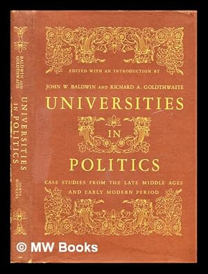 Imagen del vendedor de Universities in politics. Case studies from the late middle ages and early modern period. Edited with an introduction by John W. Baldwin and Richard A. Goldthwaite a la venta por MW Books