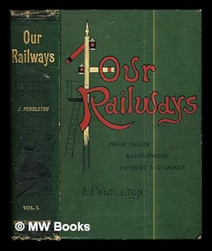 Imagen del vendedor de Our railways : their origin, development, incident and romance / by John Pendleton: vol. I (only) a la venta por MW Books