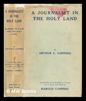 Seller image for A journalist in the Holy Land : glimpses of Egypt and Palestine / by Arthur E. Copping; illustrated by Harold Copping for sale by MW Books