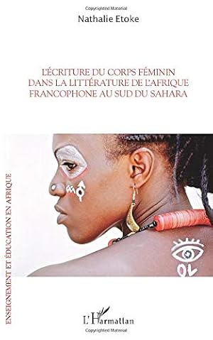 L'écriture du corps féminin dans la littérature de l'Afrique francophone: Au sud du Sahara