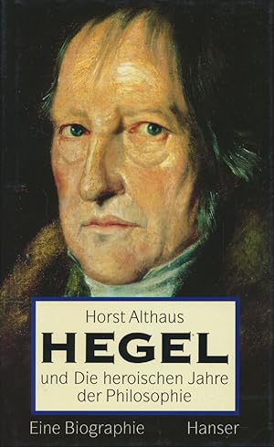 Hegel und die heroischen Jahre der Philosophie. Eine Biographie.
