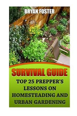 Image du vendeur pour Survival Guide : Top 25 Prepper's Lessons on Homesteading and Urban Gardening mis en vente par GreatBookPrices