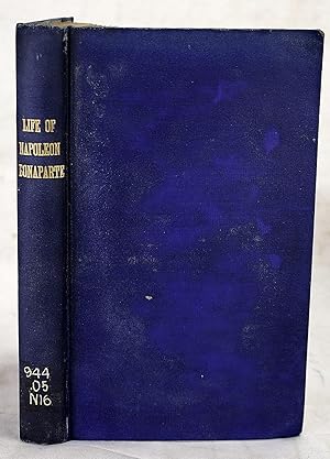 The life of Napoleon Bonaparte : late Emperor of the French, &c. &c. &c. from his birth, until hi...