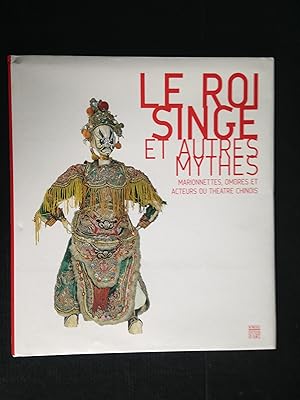 Le Roi Singe et Autres Mythes, Marionettes, Ombres et Acteurs du Theatre Chinois