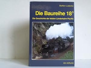 Die Baureihe 18/3 - Geschichte der letzten Länderbahn-Pacific