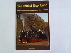 Die Brohltal-Eisenbahn. 90 Jahre Schmalspurromantik zwischen Rhein und Eifel. Ein geschichtlicher...