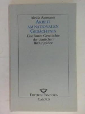 Arbeit am nationalen Gedächtnis. Eine kurze Geschichte der deutschen Bildungsidee