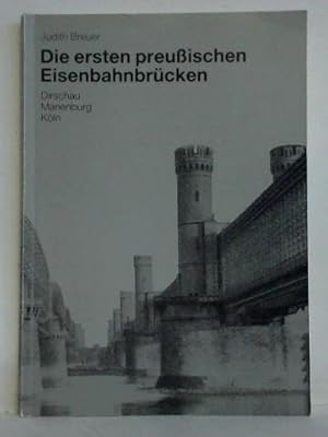 Die ersten preußischen Eisenbahnbrücken - Dirschau, Marienburg, Köln. Verschwundene Zeugnisse für...