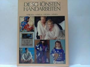 Die schönsten Handarbeiten Band II. Stricken - Häkeln - Sticken - Nähen