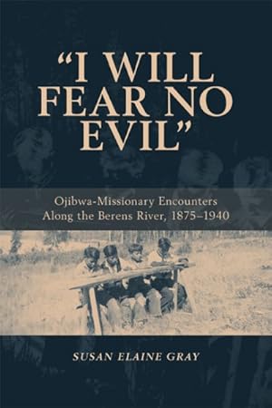 Seller image for I Will Fear No Evil : Ojibwa-missionary Encounters Along the Berens River, 1875-1940. for sale by GreatBookPrices