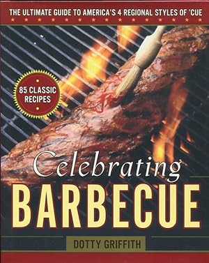 Celebrating Barbecue. The Ultimate Guide to America's 4 Regional Styles of 'cue. 85 Classic Recipes