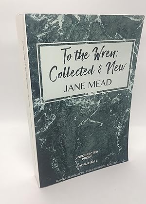 To the Wren: Collected & New Poems 1991-2019 (Advance Reading Copy)