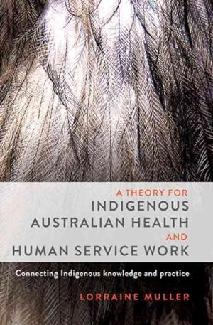 Bild des Verkufers fr Theory for Indigenous Australian Health and Human Service Work : Connecting Indigenous Knowledge and Practice zum Verkauf von GreatBookPricesUK