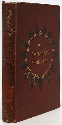 Seller image for On Canada's Frontier Sketches of History, Sport, and Adventure and of the Indians, Missionaries, Fur-Traders, and Newer Settlers of Western Canada for sale by Good Books In The Woods