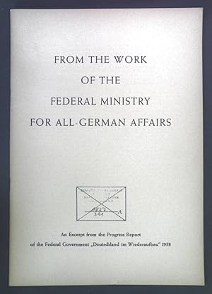 Seller image for From the work of the Federal Ministry for All-German Affairs. An Excerpt from the Progress Report of the Federal Government "Deutschland im Wiederaufbau" 1958. for sale by books4less (Versandantiquariat Petra Gros GmbH & Co. KG)