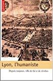 Image du vendeur pour Lyon, L'humaniste : Depuis Toujours, Ville De Foi Et De Rvoltes mis en vente par RECYCLIVRE