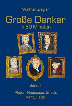 Bild des Verkufers fr Groe Denker in 60 Minuten - Band 1 : Platon, Rousseau, Smith, Kant, Hegel zum Verkauf von AHA-BUCH GmbH