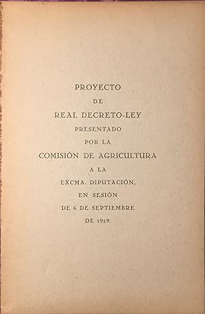 PROYECTO DE REAL DECRETO PRESENTADO POR LA COMISION DE AGRICULTURA A LA EXCMA DIPUTACION EN SESIO...