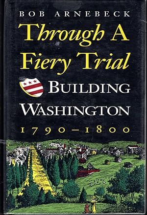 Immagine del venditore per Through a Fiery Trial: Building Washington, 1790-1800 venduto da Dorley House Books, Inc.