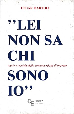 Lei non sa chi sono io : teorie e tecniche della comunicazione di impresa