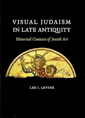 Visual Judaism in Late Antiquity: Historical Contexts of Jewish Art