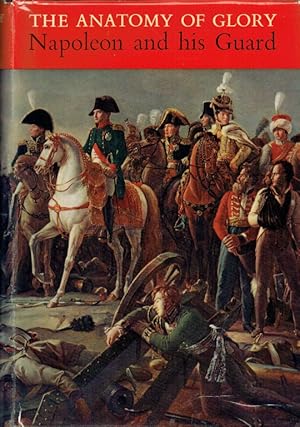 Immagine del venditore per THE ANATOMY OF GLORY : NAPOLEON AND HIS GUARD: A STUDY IN LEADERSHIP venduto da Paul Meekins Military & History Books